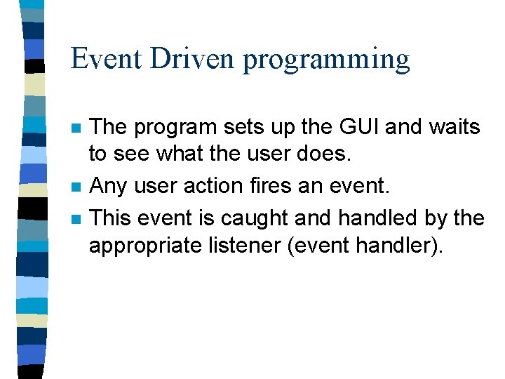 Event Driven programming n n n The program sets up the GUI and waits