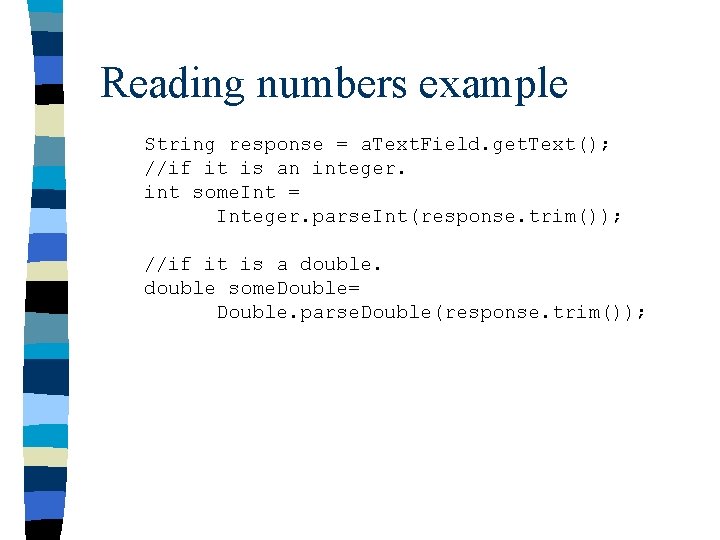 Reading numbers example String response = a. Text. Field. get. Text(); //if it is