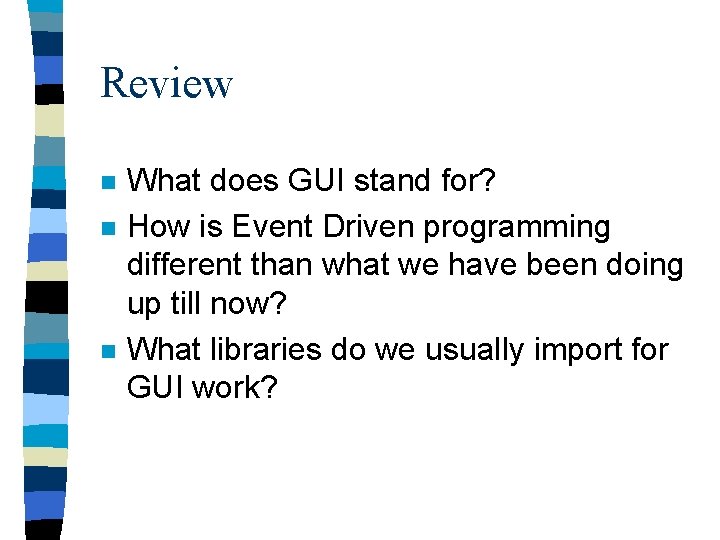 Review n n n What does GUI stand for? How is Event Driven programming