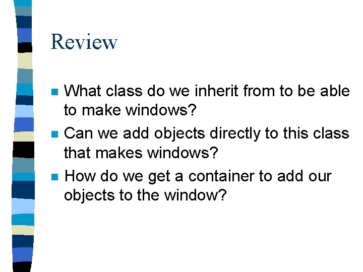 Review n n n What class do we inherit from to be able to