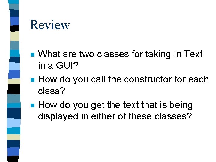 Review n n n What are two classes for taking in Text in a