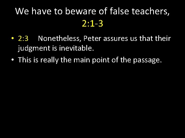 We have to beware of false teachers, 2: 1 -3 • 2: 3 Nonetheless,