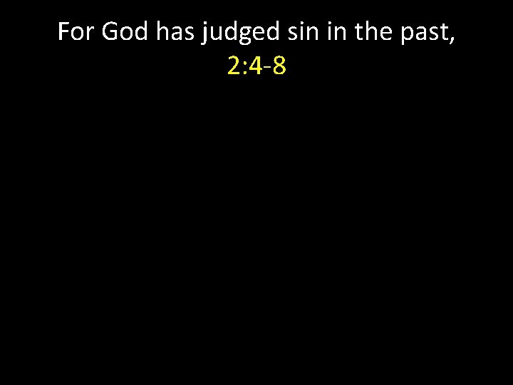 For God has judged sin in the past, 2: 4 -8 