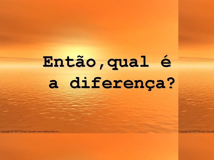 Então, qual é a diferença? 