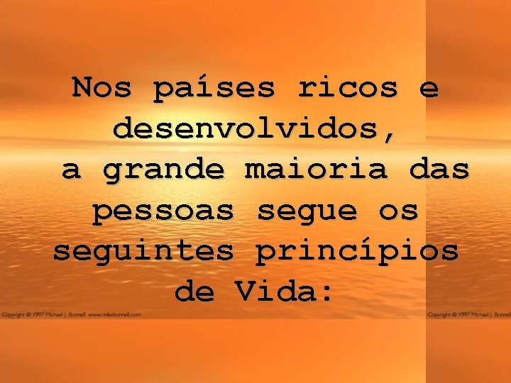 Nos países ricos e desenvolvidos, a grande maioria das pessoas segue os seguintes princípios