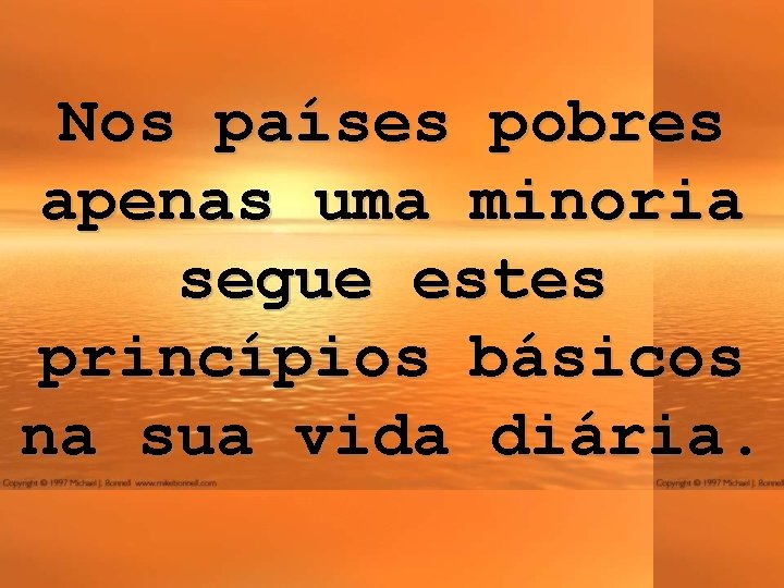 Nos países pobres apenas uma minoria segue estes princípios básicos na sua vida diária.