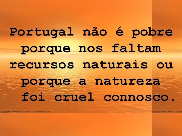 Portugal não é pobre porque nos faltam recursos naturais ou porque a natureza foi