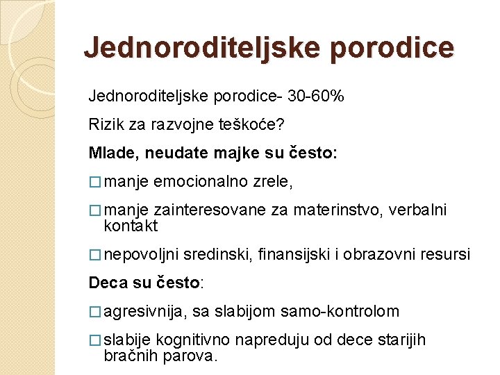 Jednoroditeljske porodice- 30 -60% Rizik za razvojne teškoće? Mlade, neudate majke su često: �