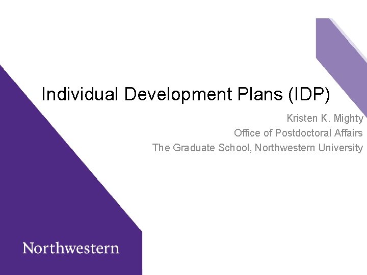 Individual Development Plans (IDP) Kristen K. Mighty Office of Postdoctoral Affairs The Graduate School,