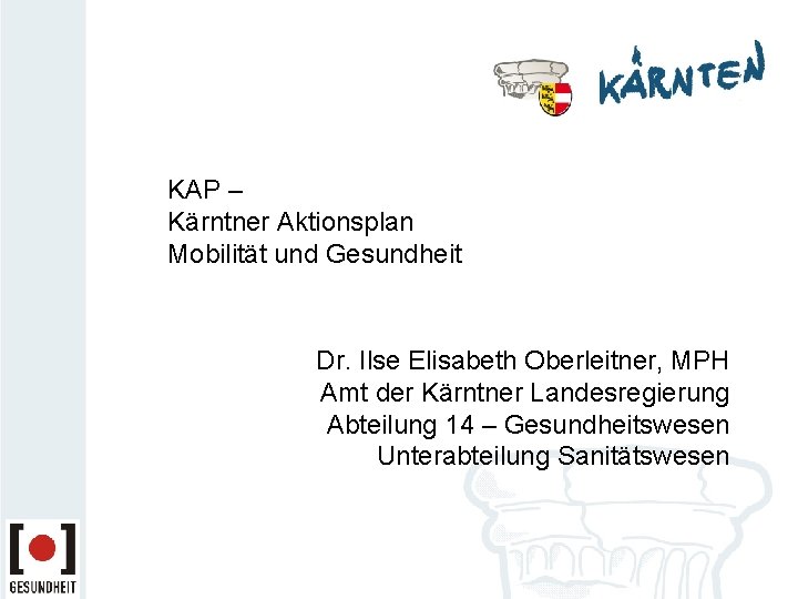 KAP – Kärntner Aktionsplan Mobilität und Gesundheit Dr. Ilse Elisabeth Oberleitner, MPH Amt der