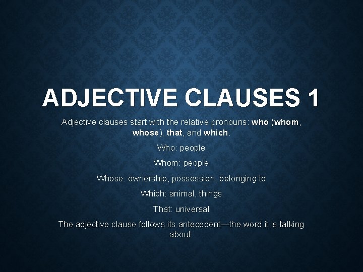 ADJECTIVE CLAUSES 1 Adjective clauses start with the relative pronouns: who (whom, whose), that,