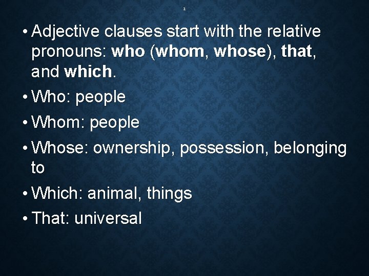 2 • Adjective clauses start with the relative pronouns: who (whom, whose), that, and