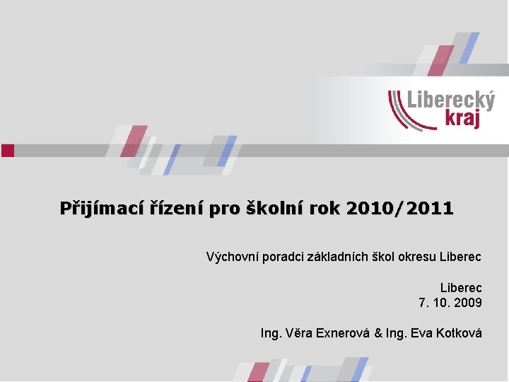 Přijímací řízení pro školní rok 2010/2011 Výchovní poradci základních škol okresu Liberec 7. 10.