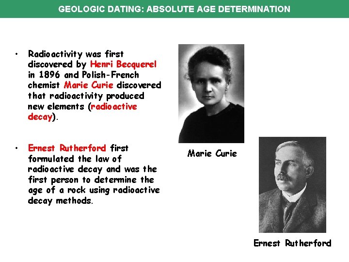 GEOLOGIC DATING: ABSOLUTE AGE DETERMINATION • Radioactivity was first discovered by Henri Becquerel in