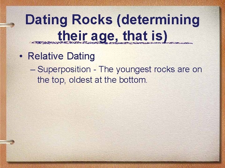 Dating Rocks (determining their age, that is) • Relative Dating – Superposition - The