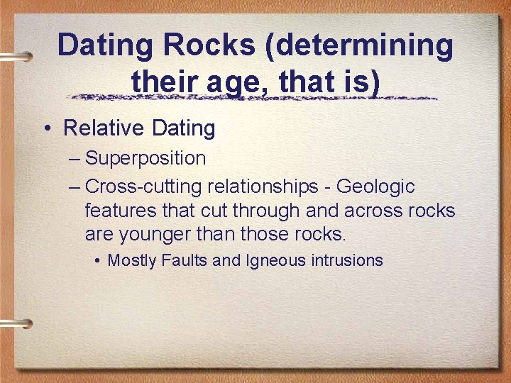 Dating Rocks (determining their age, that is) • Relative Dating – Superposition – Cross-cutting