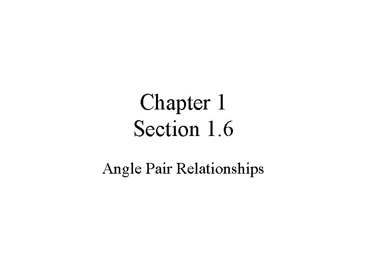 Chapter 1 Section 1. 6 Angle Pair Relationships 