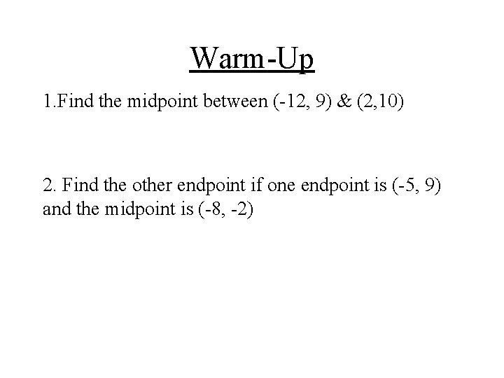 Warm-Up 1. Find the midpoint between (-12, 9) & (2, 10) 2. Find the