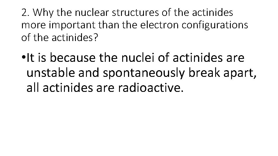 2. Why the nuclear structures of the actinides more important than the electron configurations