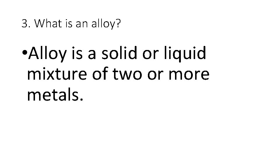 3. What is an alloy? • Alloy is a solid or liquid mixture of