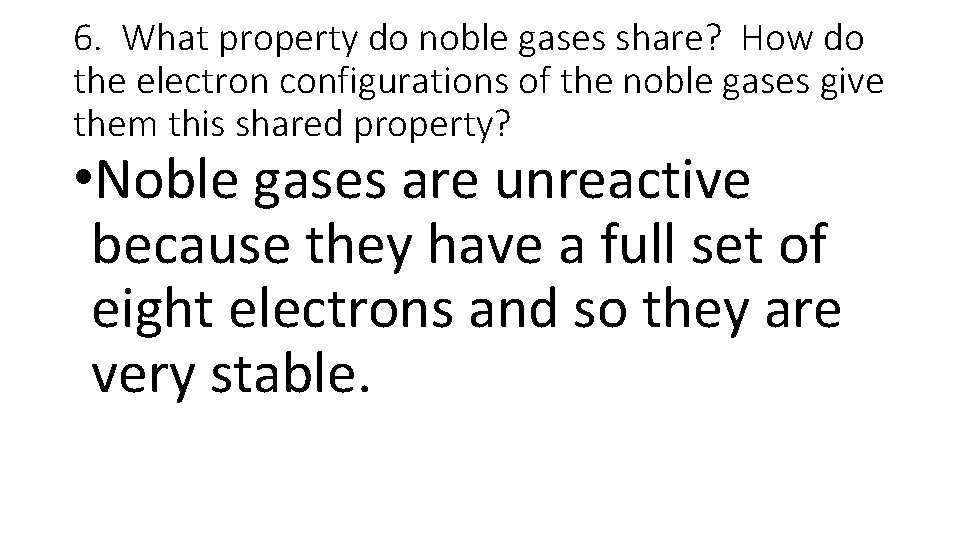 6. What property do noble gases share? How do the electron configurations of the