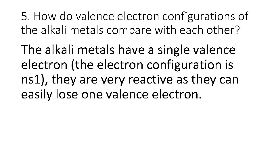 5. How do valence electron configurations of the alkali metals compare with each other?