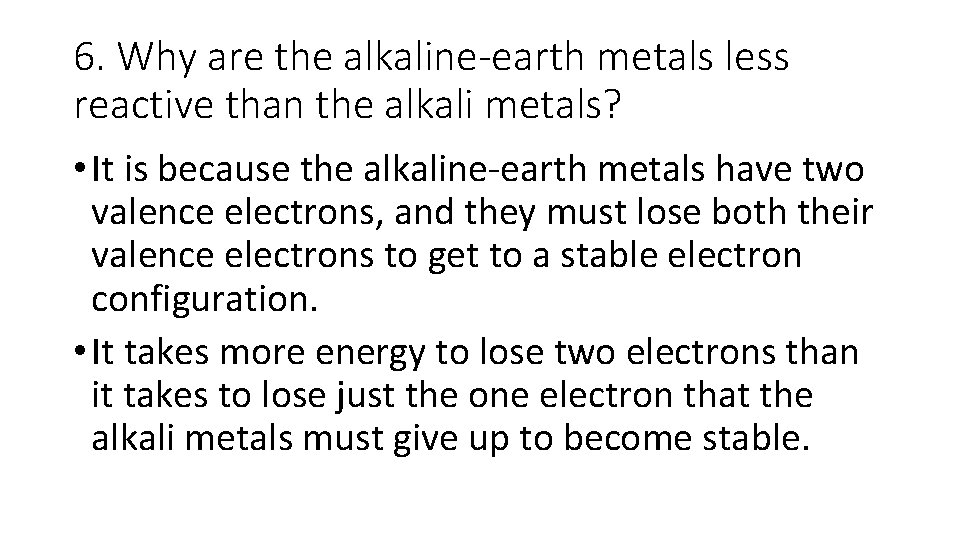 6. Why are the alkaline-earth metals less reactive than the alkali metals? • It