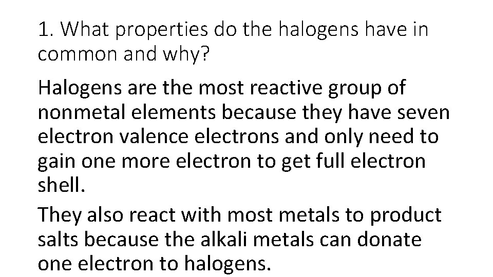 1. What properties do the halogens have in common and why? Halogens are the