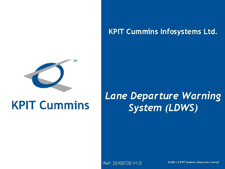 KPIT Cummins Infosystems Ltd. Lane Departure Warning System (LDWS) Ref: 20100720 -V 1. 0