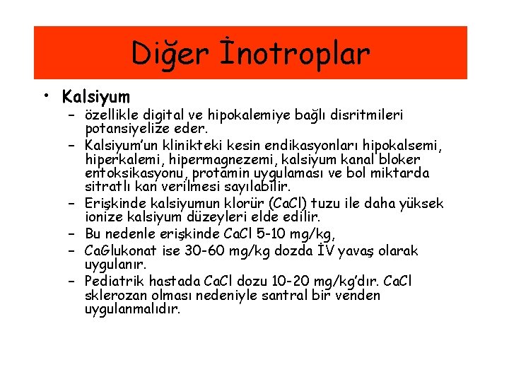 Diğer İnotroplar • Kalsiyum – özellikle digital ve hipokalemiye bağlı disritmileri potansiyelize eder. –