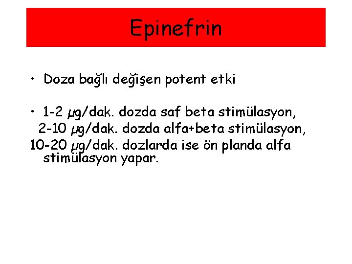 Epinefrin • Doza bağlı değişen potent etki • 1 -2 µg/dak. dozda saf beta