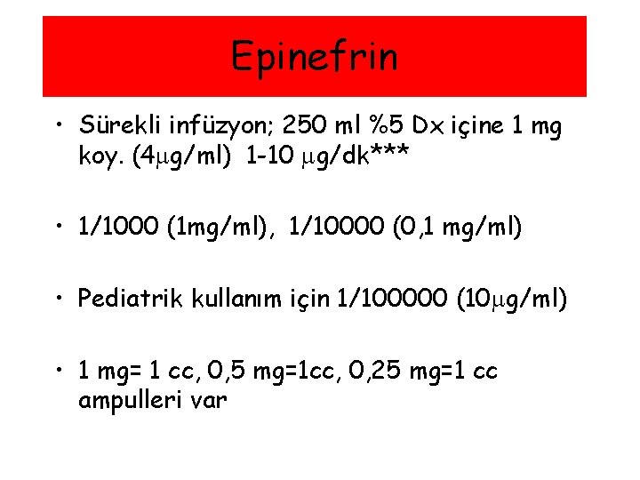 Epinefrin • Sürekli infüzyon; 250 ml %5 Dx içine 1 mg koy. (4 g/ml)