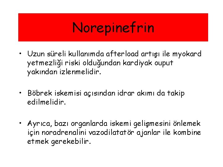 Norepinefrin • Uzun süreli kullanımda afterload artışı ile myokard yetmezliği riski olduğundan kardiyak ouput