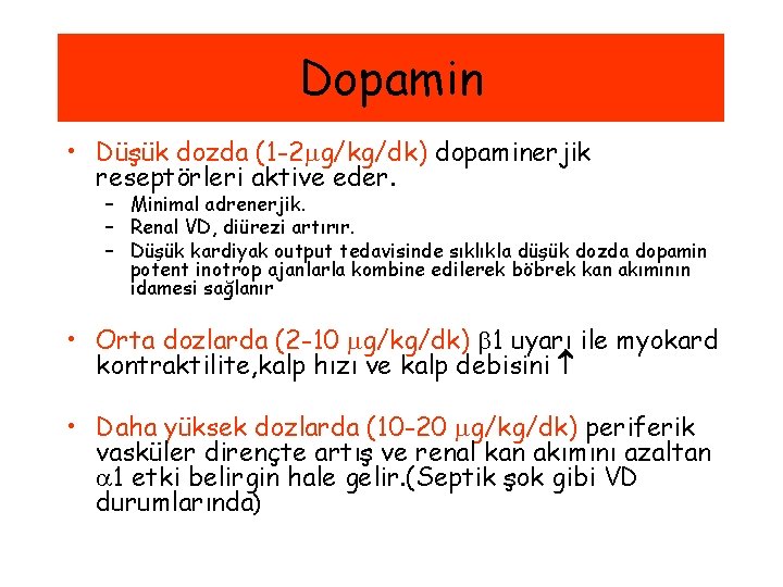 Dopamin • Düşük dozda (1 -2 g/kg/dk) dopaminerjik reseptörleri aktive eder. – Minimal adrenerjik.