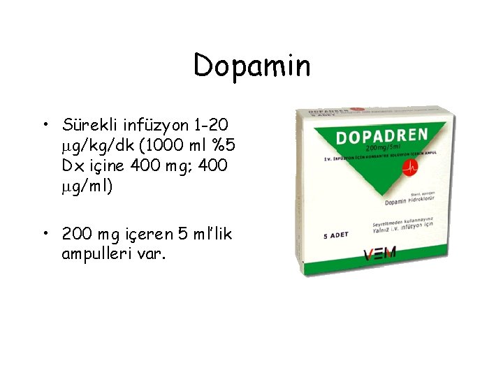 Dopamin • Sürekli infüzyon 1 -20 g/kg/dk (1000 ml %5 Dx içine 400 mg;