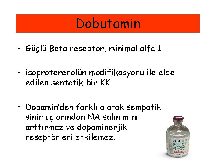 Dobutamin • Güçlü Beta reseptör, minimal alfa 1 • isoproterenolün modifikasyonu ile elde edilen