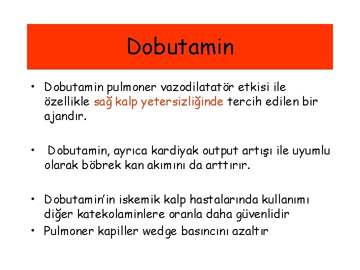 Dobutamin • Dobutamin pulmoner vazodilatatör etkisi ile özellikle sağ kalp yetersizliğinde tercih edilen bir