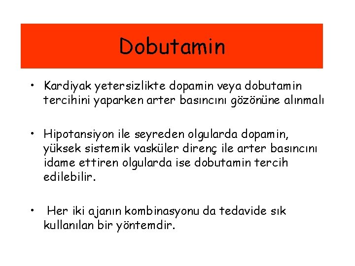 Dobutamin • Kardiyak yetersizlikte dopamin veya dobutamin tercihini yaparken arter basıncını gözönüne alınmalı •