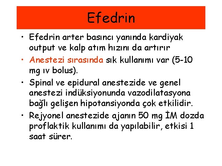 Efedrin • Efedrin arter basıncı yanında kardiyak output ve kalp atım hızını da artırır