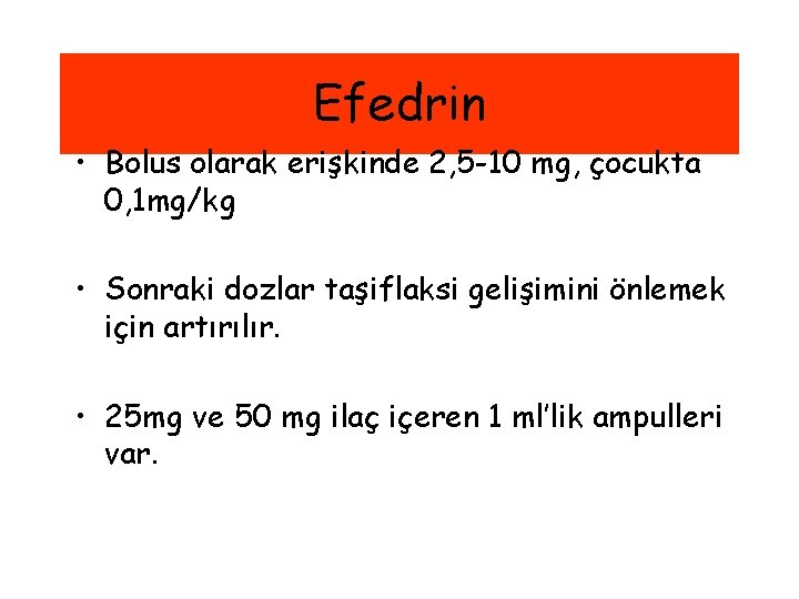 Efedrin • Bolus olarak erişkinde 2, 5 -10 mg, çocukta 0, 1 mg/kg •