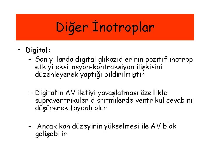 Diğer İnotroplar • Digital: – Son yıllarda digital glikozidlerinin pozitif inotrop etkiyi eksitasyon-kontraksiyon ilişkisini