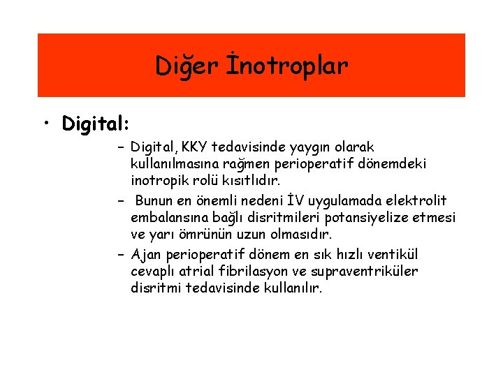 Diğer İnotroplar • Digital: – Digital, KKY tedavisinde yaygın olarak kullanılmasına rağmen perioperatif dönemdeki