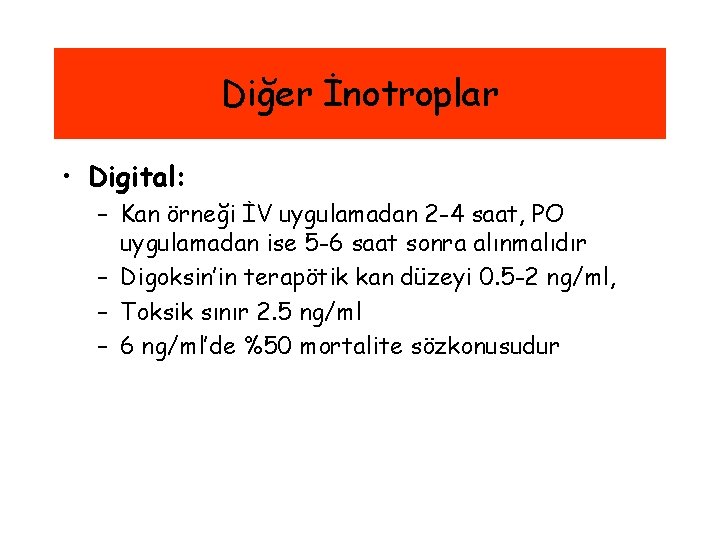 Diğer İnotroplar • Digital: – Kan örneği İV uygulamadan 2 -4 saat, PO uygulamadan