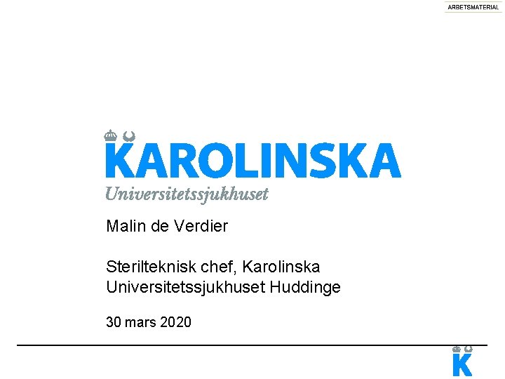 Malin de Verdier Sterilteknisk chef, Karolinska Universitetssjukhuset Huddinge 30 mars 2020 