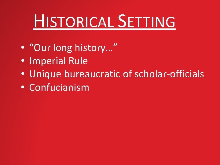 HISTORICAL SETTING • • “Our long history…” Imperial Rule Unique bureaucratic of scholar-officials Confucianism