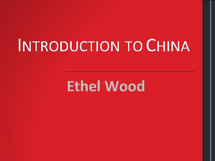 INTRODUCTION TO CHINA Ethel Wood 