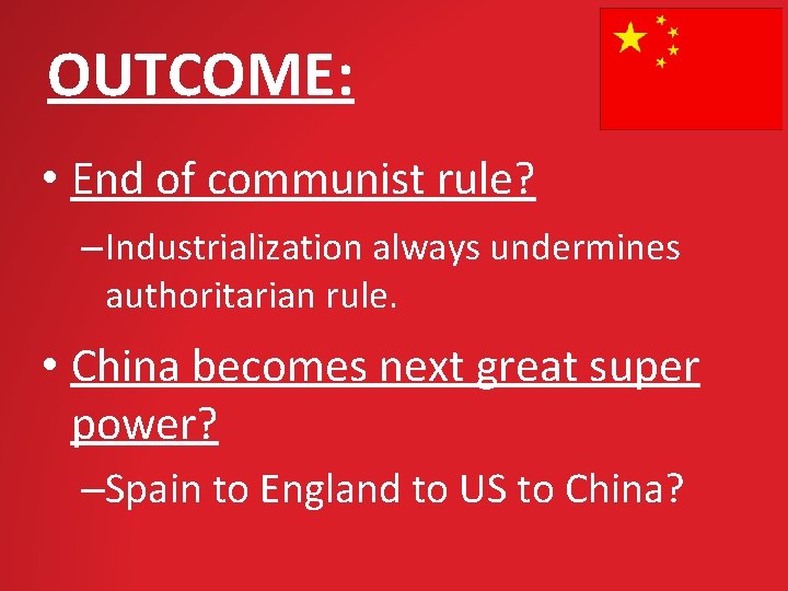 OUTCOME: • End of communist rule? – Industrialization always undermines authoritarian rule. • China