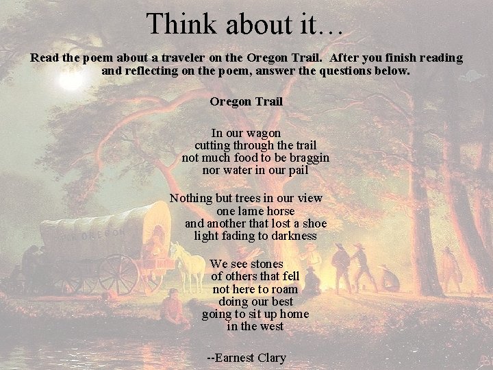 Think about it… Read the poem about a traveler on the Oregon Trail. After
