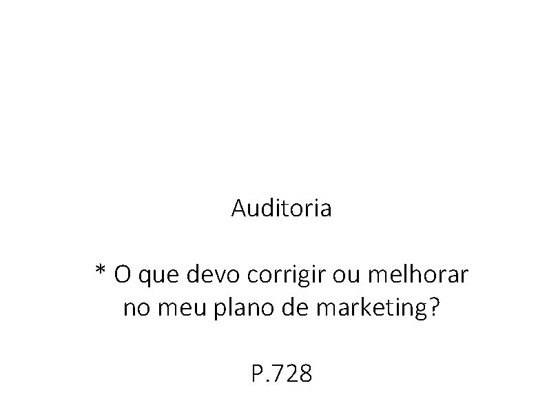 Auditoria * O que devo corrigir ou melhorar no meu plano de marketing? P.