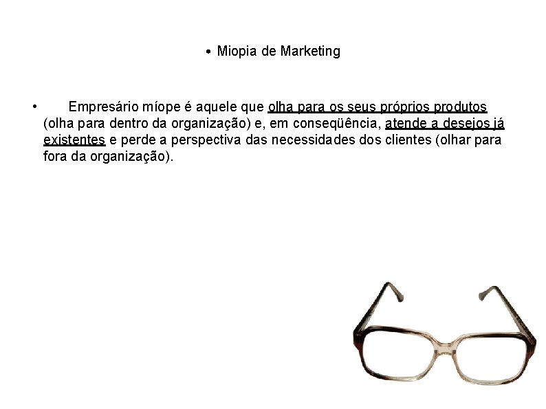  • Miopia de Marketing • Empresário míope é aquele que olha para os